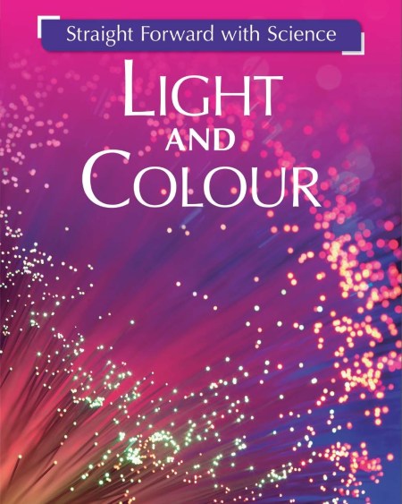 Straight Forward with Science: Light and Colour