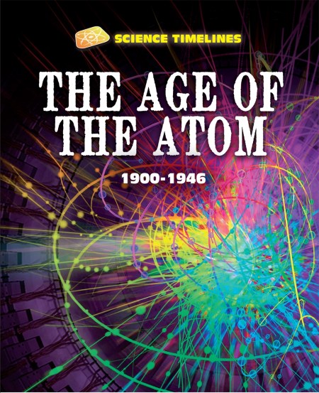 Science Timelines: The Age of the Atom: 1900–1946