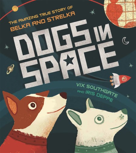 Dogs in Space: The Amazing True Story of Belka and Strelka