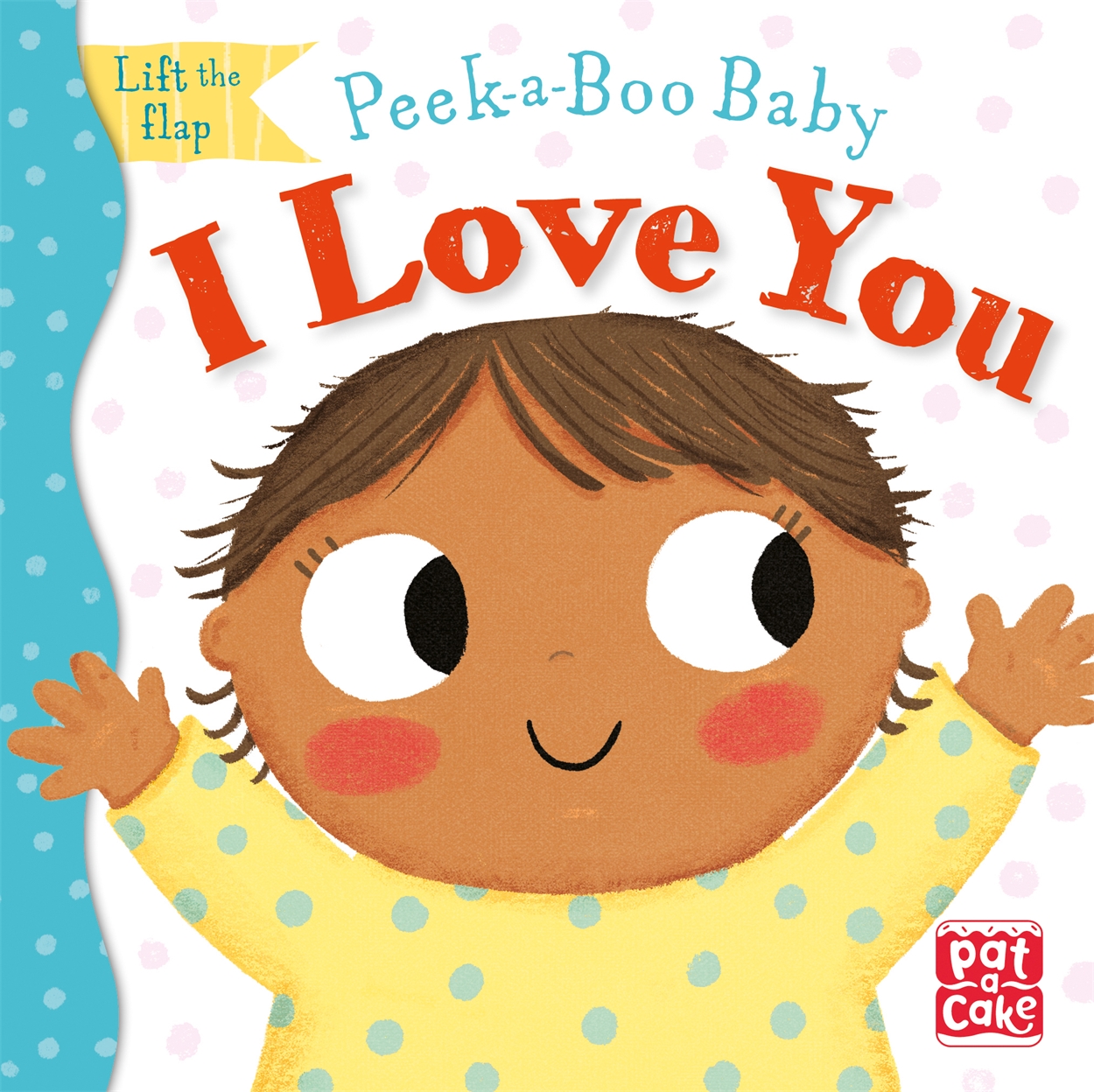 Peek A Boo Baby I Love You By Pat A Cake Hachette Childrens Uk