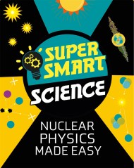 Super Smart Science: Nuclear Physics Made Easy