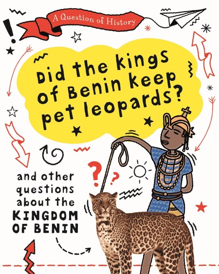 A Question of History: Did the kings of Benin keep pet leopards? And other questions about the kingdom of Benin